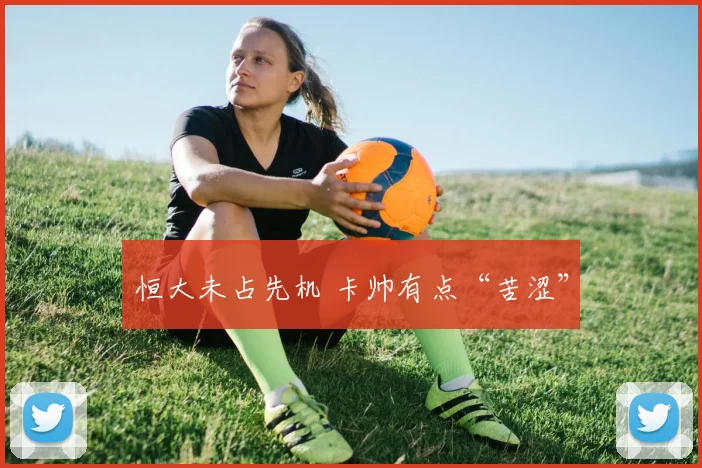 恒大未占先机 卡帅有点“苦涩”