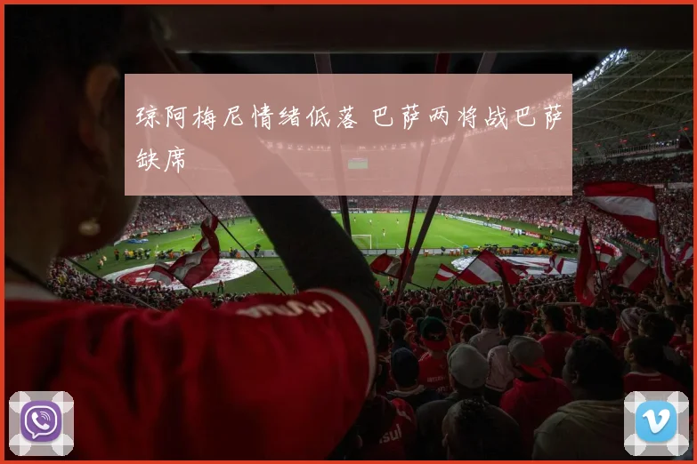 琼阿梅尼情绪低落 巴萨两将战巴萨缺席